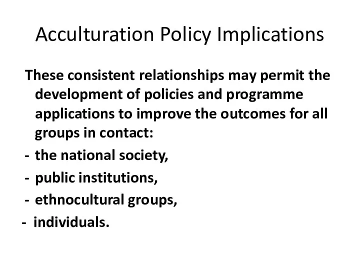 Acculturation Policy Implications These consistent relationships may permit the development of policies and