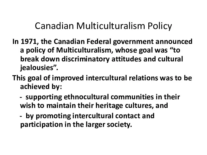 Canadian Multiculturalism Policy In 1971, the Canadian Federal government announced a policy of