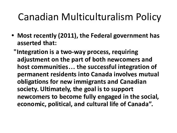 Canadian Multiculturalism Policy Most recently (2011), the Federal government has asserted that: "Integration