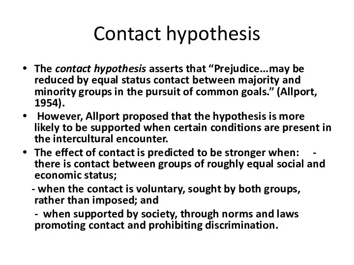 Contact hypothesis The contact hypothesis asserts that “Prejudice...may be reduced by equal status