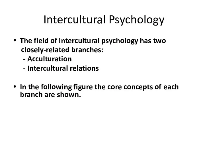 Intercultural Psychology The field of intercultural psychology has two closely-related branches: - Acculturation