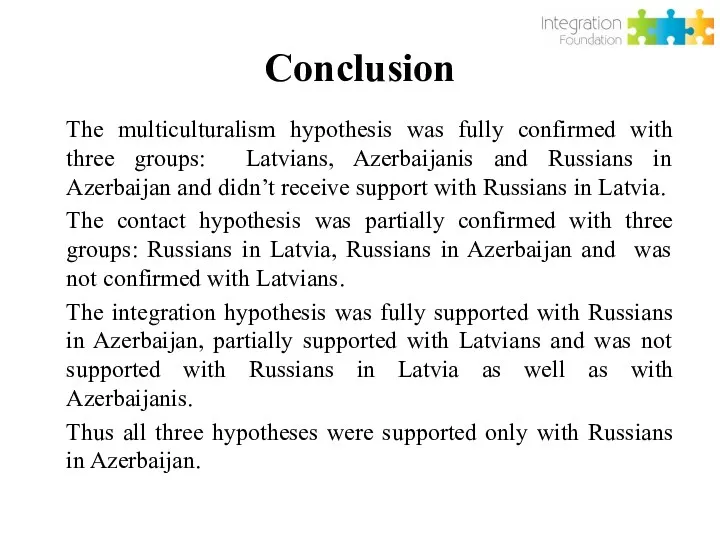 Conclusion The multiculturalism hypothesis was fully confirmed with three groups: Latvians, Azerbaijanis and