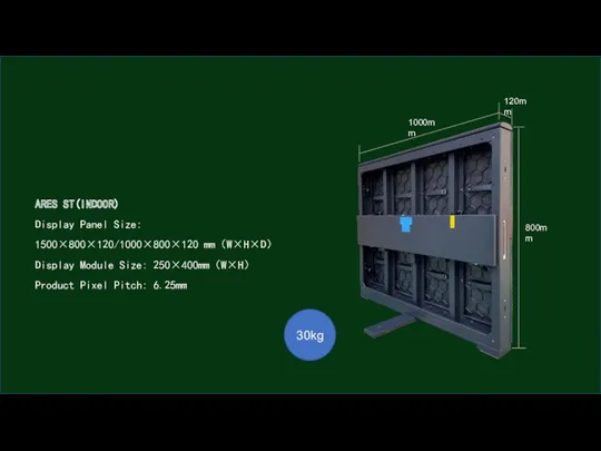 ARES ST(INDOOR) Display Panel Size: 1500×800×120/1000×800×120 mm（W×H×D） Display Module Size: 250×400mm（W×H） Product Pixel