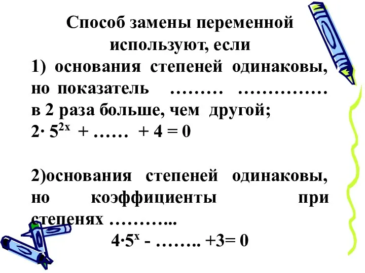 Способ замены переменной используют, если 1) основания степеней одинаковы, но