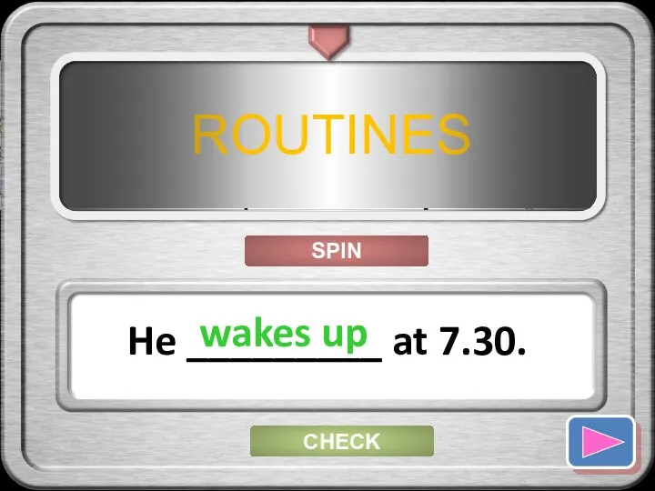 ROUTINES He _________ at 7.30. SPIN CHECK wakes up