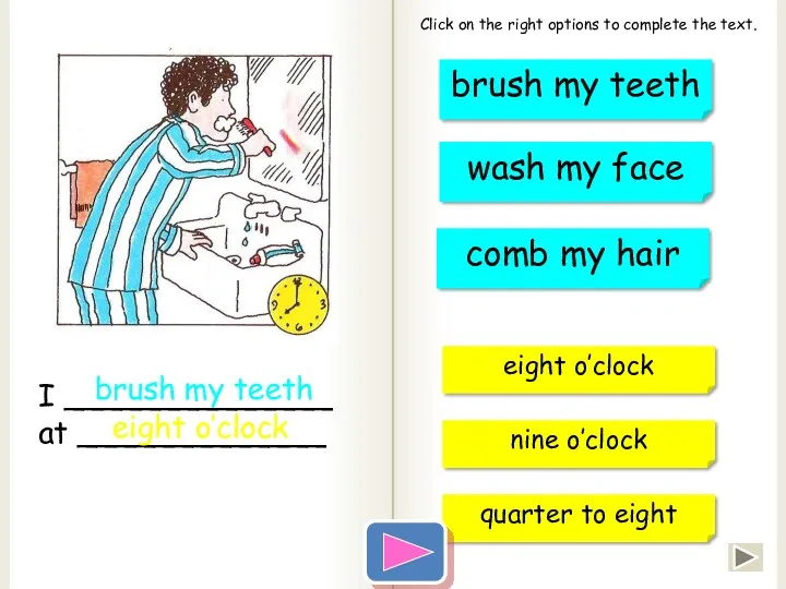 eight o’clock I ______________ at _____________ comb my hair brush