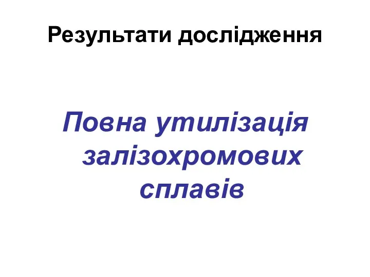 Результати дослідження Повна утилізація залізохромових сплавів