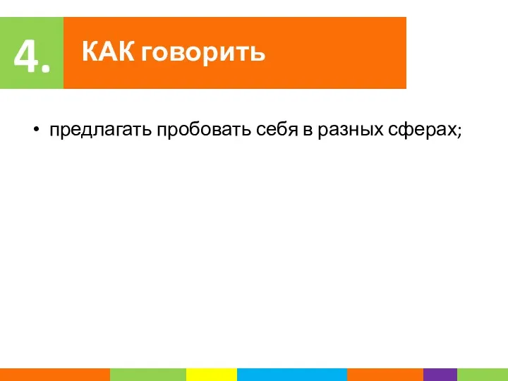 предлагать пробовать себя в разных сферах; КАК говорить 4.