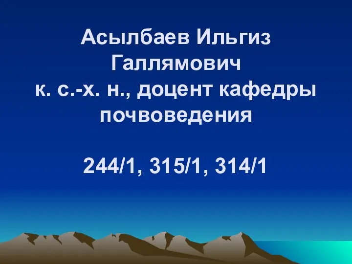 Асылбаев Ильгиз Галлямович к. с.-х. н., доцент кафедры почвоведения 244/1, 315/1, 314/1