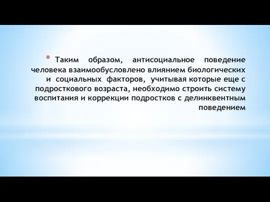 Таким образом, антисоциальное поведение человека взаимообусловлено влиянием биологических и социальных