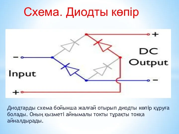 Диодтарды схема бойынша жалғай отырып диодты көпір құруға болады. Оның