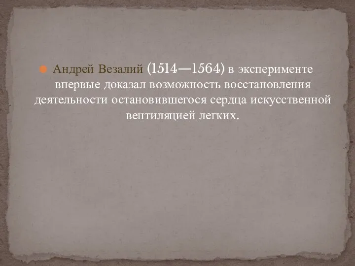 Андрей Везалий (1514—1564) в эксперименте впервые доказал возможность восстановления деятельности остановившегося сердца искусственной вентиляцией легких.