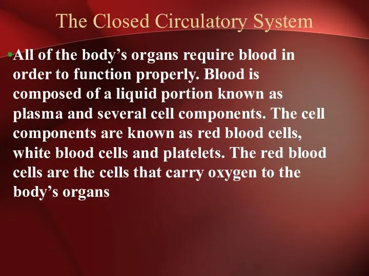 The Closed Circulatory System All of the body’s organs require blood in order