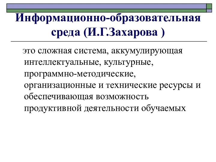 Информационно-образовательная среда (И.Г.Захарова ) это сложная система, аккумулирующая интеллектуальные, культурные,