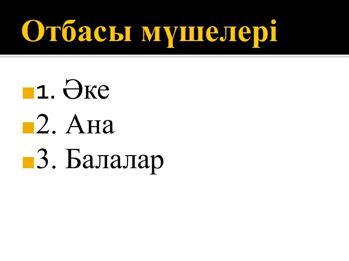 Отбасы мүшелері 1. Әке 2. Ана 3. Балалар