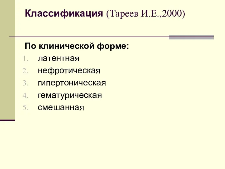 Классификация (Тареев И.Е.,2000) По клинической форме: латентная нефротическая гипертоническая гематурическая смешанная