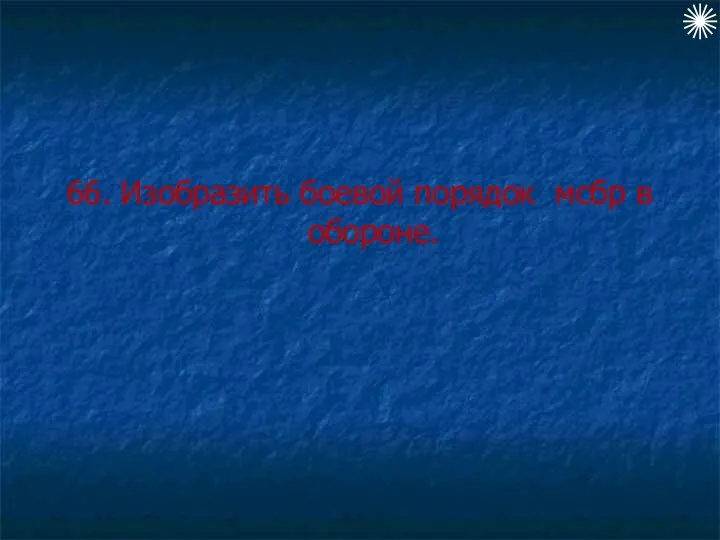 66. Изобразить боевой порядок мсбр в обороне.