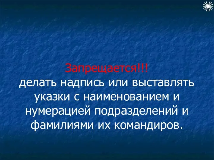 Запрещается!!! делать надпись или выставлять указки с наименованием и нумерацией подразделений и фамилиями их командиров.