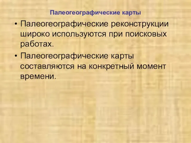 Палеогеографические карты Палеогеографические реконструкции широко используются при поисковых работах. Палеогеографические карты составляются на конкретный момент времени.