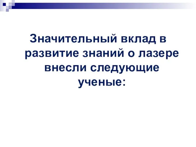 Значительный вклад в развитие знаний о лазере внесли следующие ученые: