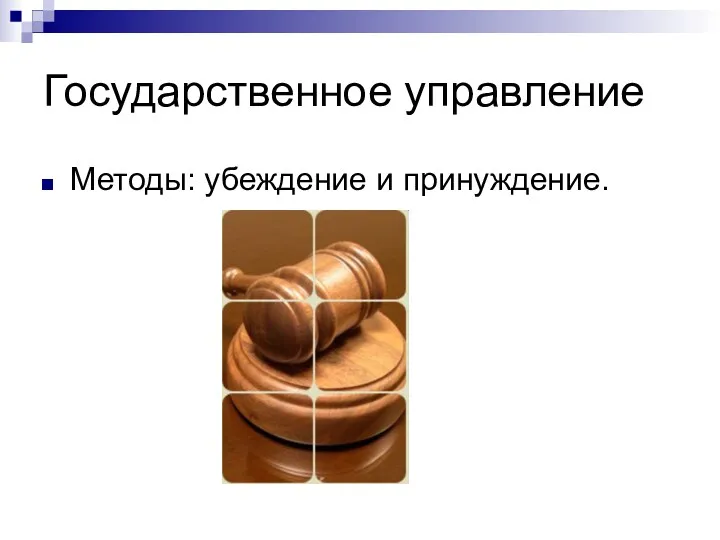 Государственное управление Методы: убеждение и принуждение.