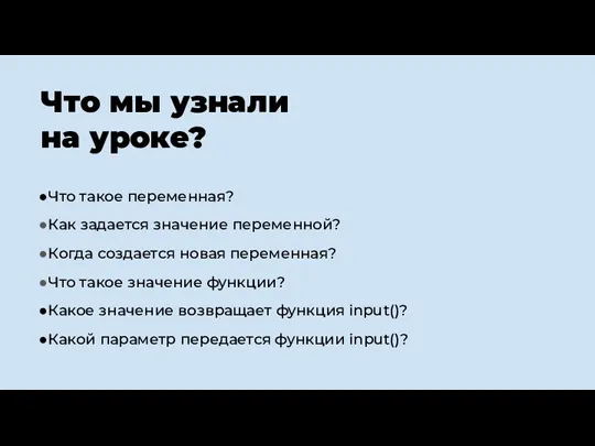 Что мы узнали на уроке? Что такое переменная? Как задается значение переменной? Когда