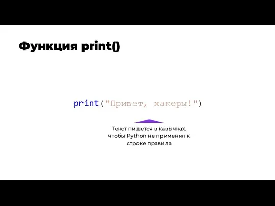 Функция print() print("Привет, хакеры!") Текст пишется в кавычках, чтобы Python не применял к строке правила