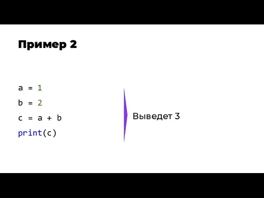 Пример 2 Выведет 3 a = 1 b = 2 c = a + b print(c)