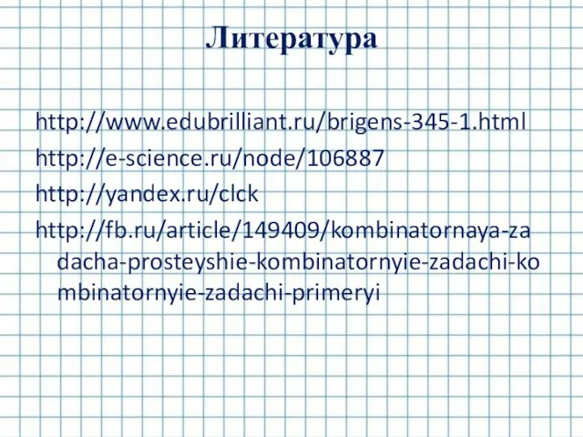 Литература http://www.edubrilliant.ru/brigens-345-1.html http://e-science.ru/node/106887 http://yandex.ru/clck http://fb.ru/article/149409/kombinatornaya-zadacha-prosteyshie-kombinatornyie-zadachi-kombinatornyie-zadachi-primeryi
