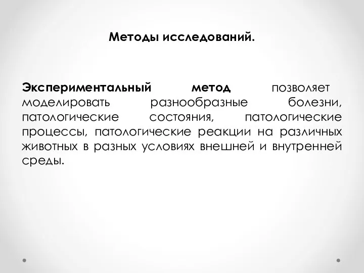 Методы исследований. Экспериментальный метод позволяет моделировать разнообразные болезни, патологические состояния,