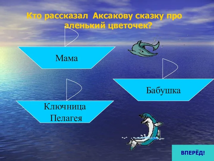 Кто рассказал Аксакову сказку про аленький цветочек? Мама Ключница Пелагея Бабушка ВПЕРЁД!