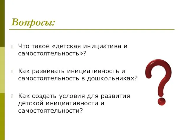 Вопросы: Что такое «детская инициатива и самостоятельность»? Как развивать инициативность