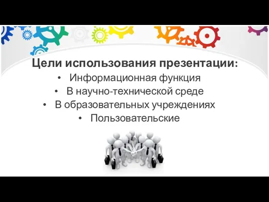 Цели использования презентации: Информационная функция В научно-технической среде В образовательных учреждениях Пользовательские