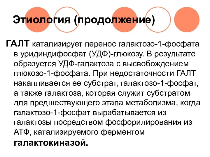 Этиология (продолжение) ГАЛТ катализирует перенос галактозо-1-фосфата в уридиндифосфат (УДФ)-глюкозу. В