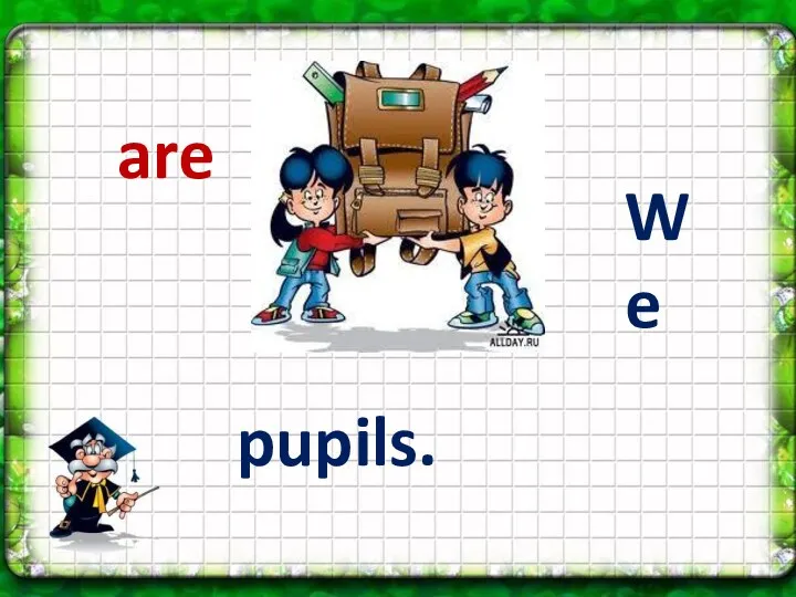 We pupils. are