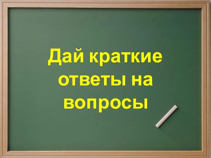 Дай краткие ответы на вопросы