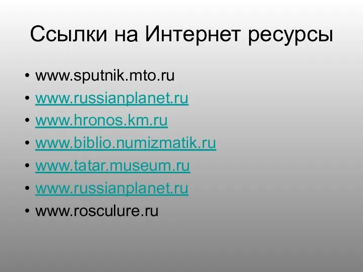 Ссылки на Интернет ресурсы www.sputnik.mto.ru www.russianplanet.ru www.hronos.km.ru www.biblio.numizmatik.ru www.tatar.museum.ru www.russianplanet.ru www.rosculure.ru