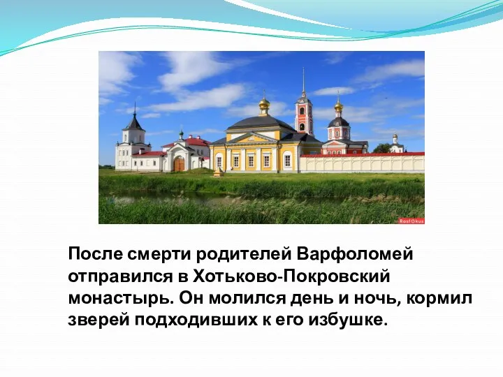 После смерти родителей Варфоломей отправился в Хотьково-Покровский монастырь. Он молился