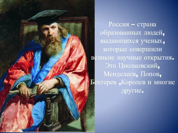 Россия – страна образованных людей, выдающихся ученых, которые совершили великие научные открытия. Это