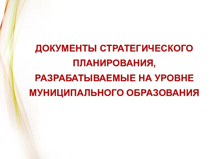 ДОКУМЕНТЫ СТРАТЕГИЧЕСКОГО ПЛАНИРОВАНИЯ, РАЗРАБАТЫВАЕМЫЕ НА УРОВНЕ МУНИЦИПАЛЬНОГО ОБРАЗОВАНИЯ