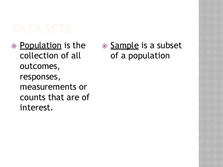 DATA SETS Population is the collection of all outcomes, responses,