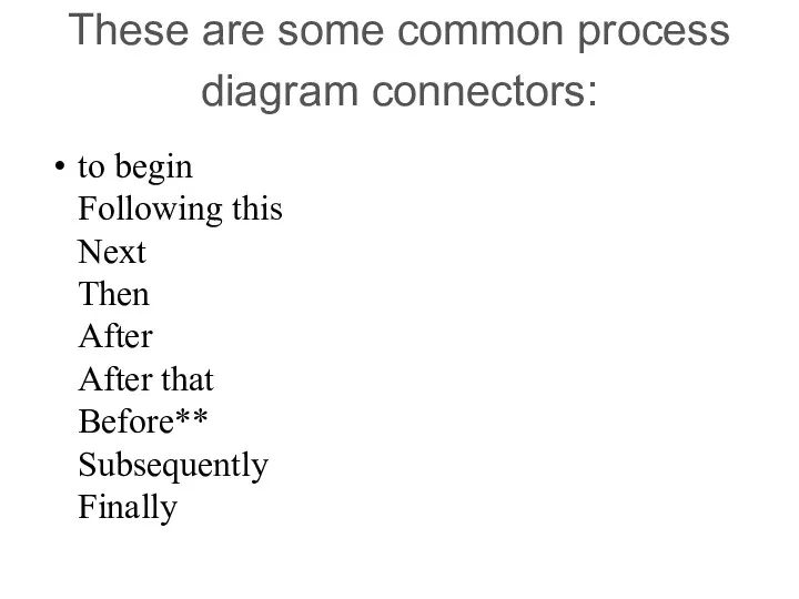 These are some common process diagram connectors: to begin Following this Next Then