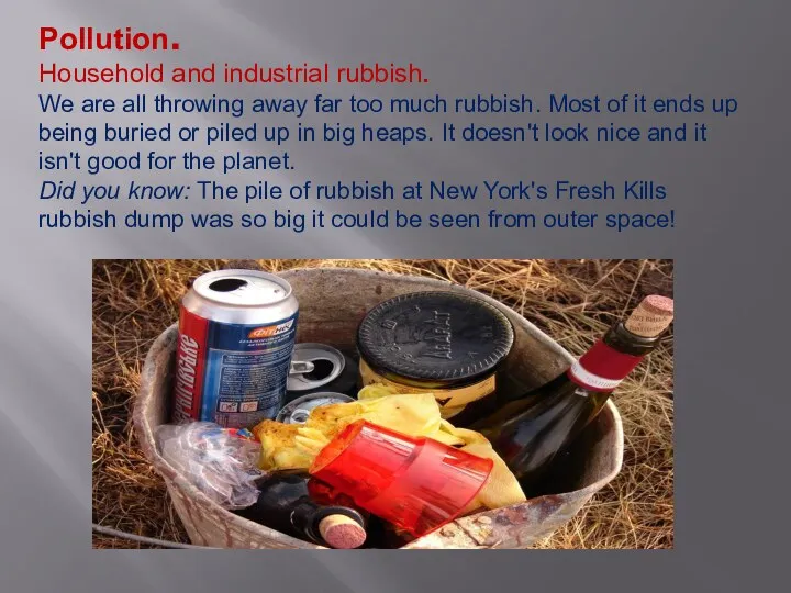 Pollution. Household and industrial rubbish. We are all throwing away