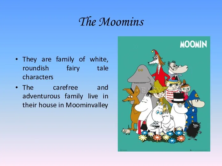 The Moomins They are family of white, roundish fairy tale characters The carefree