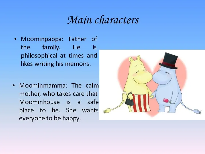 Main characters Moominpappa: Father of the family. He is philosophical at times and