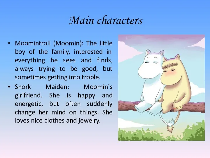 Main characters Moomintroll (Moomin): The little boy of the family, interested in everything