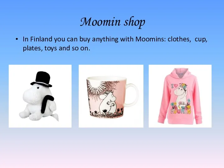 Moomin shop In Finland you can buy anything with Moomins: clothes, cup, plates,