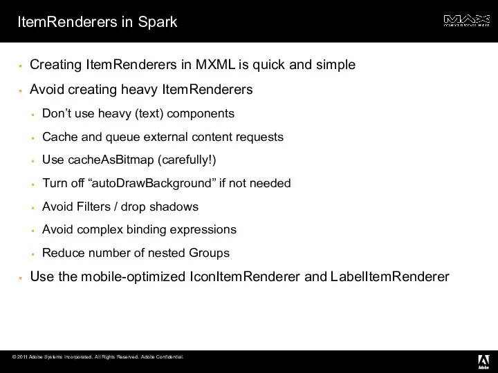 ItemRenderers in Spark Creating ItemRenderers in MXML is quick and simple Avoid creating