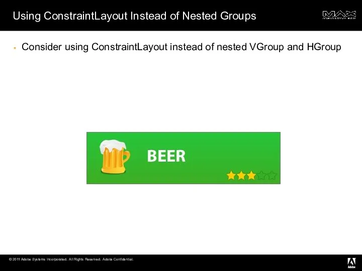 Using ConstraintLayout Instead of Nested Groups Consider using ConstraintLayout instead of nested VGroup and HGroup