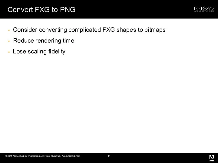 Convert FXG to PNG Consider converting complicated FXG shapes to bitmaps Reduce rendering